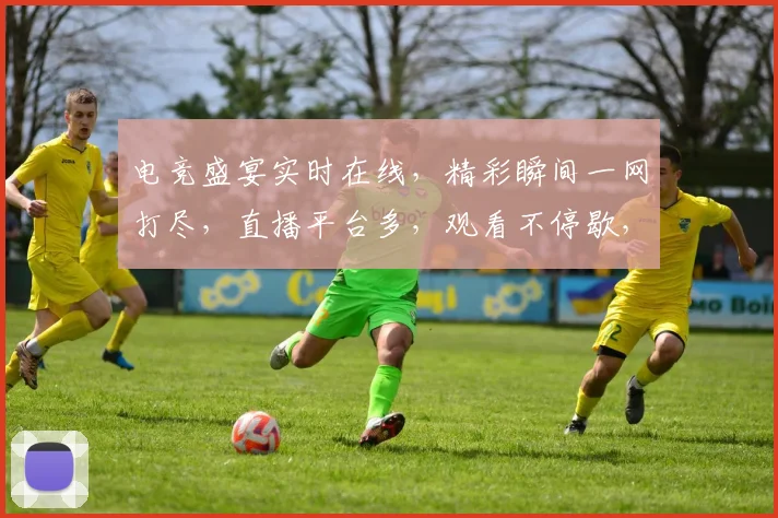电竞盛宴实时在线，精彩瞬间一网打尽，直播平台多，观看不停歇，三平台任你选