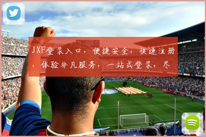 JXF登录入口，便捷安全，快速注册，体验非凡服务，一站式登录，尽享便捷